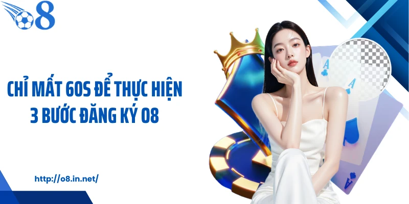 Chỉ mất 60s để thực hiện 3 bước đăng ký O8