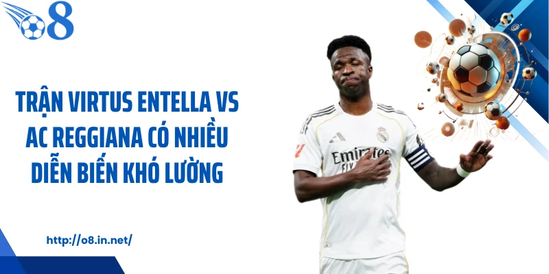 Trận Virtus Entella vs AC Reggiana có nhiều diễn biến khó lường